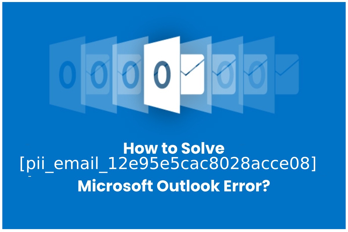 How to Solve Microsoft Outlook Error [pii_email_12e95e5cac8028acce08]