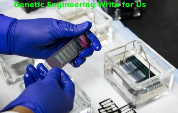 Genetic Engineering Write For Us