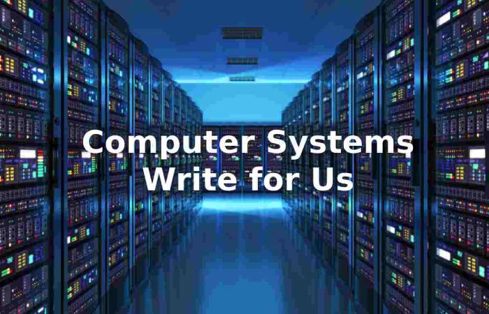 Computer Systems Write for Us