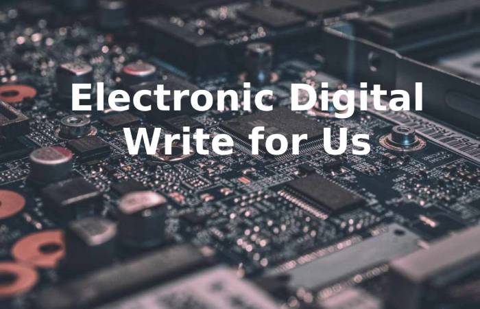 Electronic digital Write for Us 