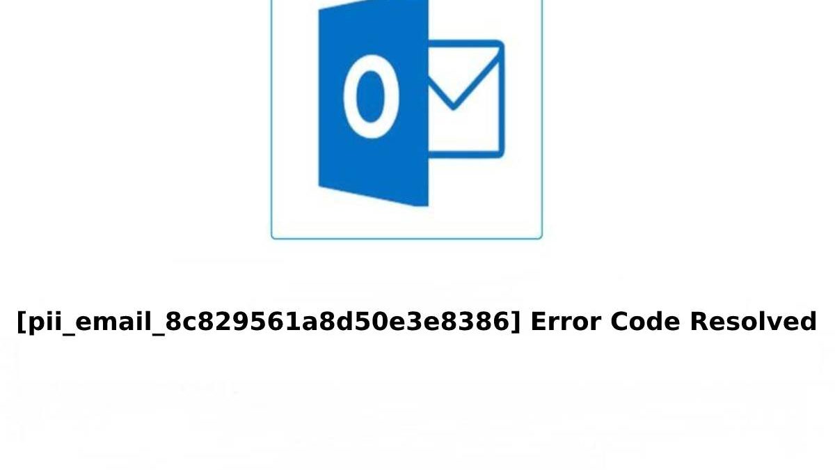 [pii_email_8c829561a8d50e3e8386] Error Code Resolved