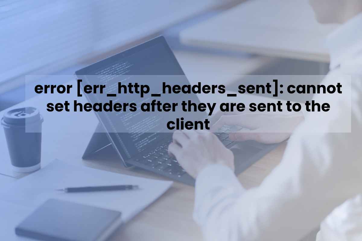 Err_Http_Headers_Sent: Cannot Set Headers After They Are Sent