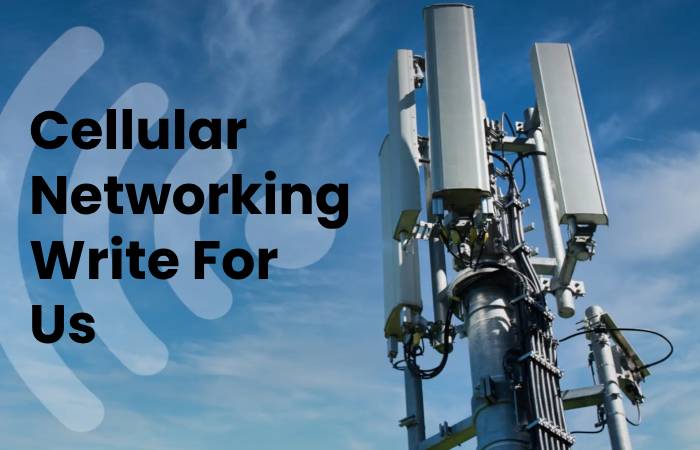 Cellular Networking Write For Us