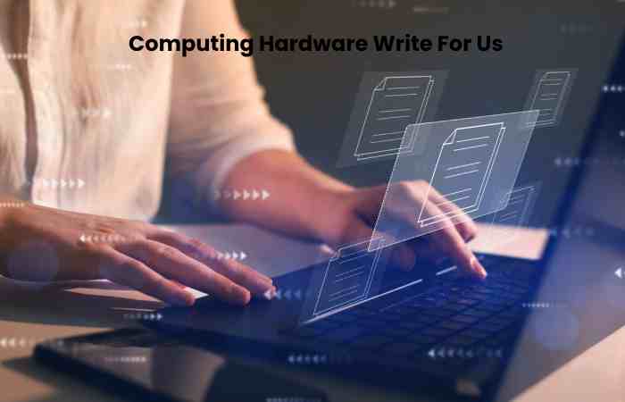 Computing Hardware Write For Us – Guest Post, Contribute, and Submit Post