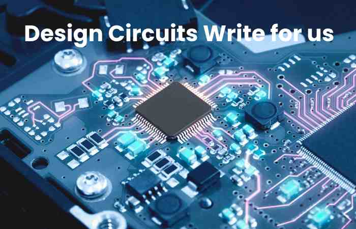 Design Circuits Write for us - Guest Post, Contribute, and Submit Post