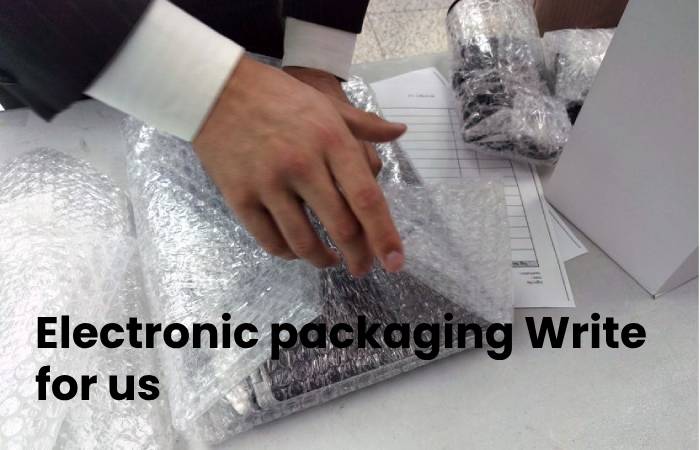 Electronic packaging Write for us