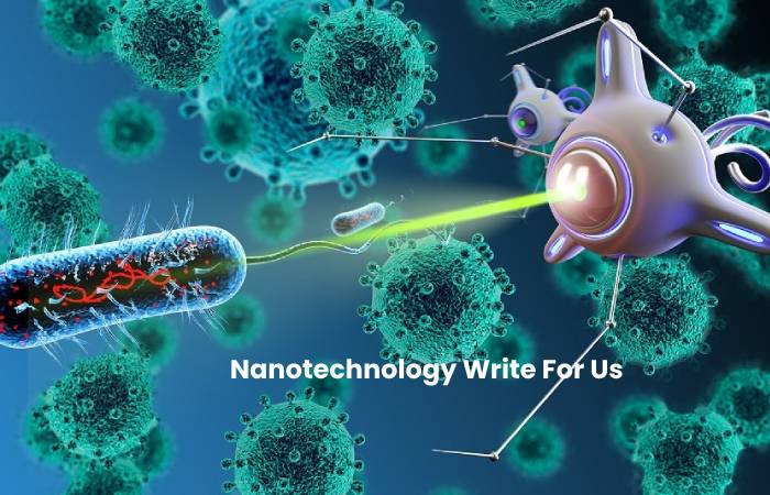 Nanotechnology Write For Us - Guest Post, Contribute, and Submit Post