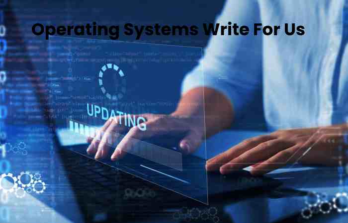 Operating Systems Write For Us