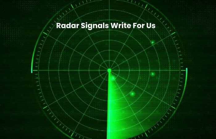 Radar Signals Write For Us - Guest Post, Contribute, and Submit Post