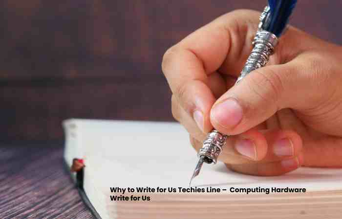 Why to Write for Us Techies Line –  Computing Hardware Write for Us
