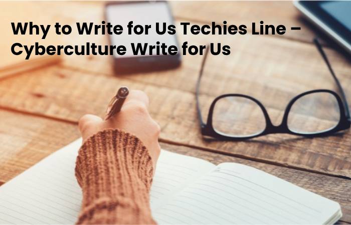 Why to Write for Us Techies Line –  Cyberculture Write for Us