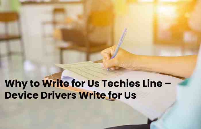 Why to Write for Us Techies Line –  Device Drivers Write for Us