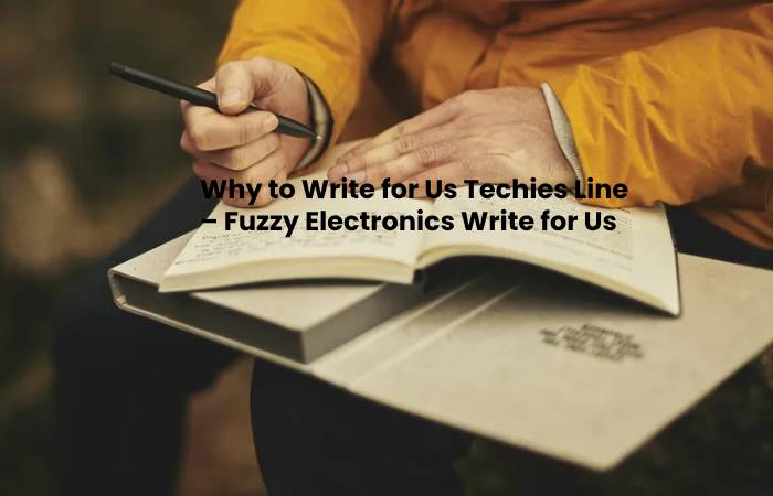 Why to Write for Us Techies Line – Fuzzy Electronics Write for Us