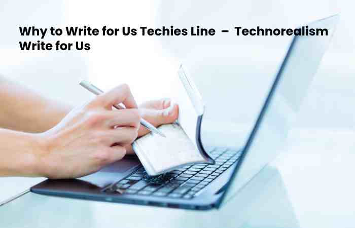 Why to Write for Us Techies Line  –  Technorealism Write for Us