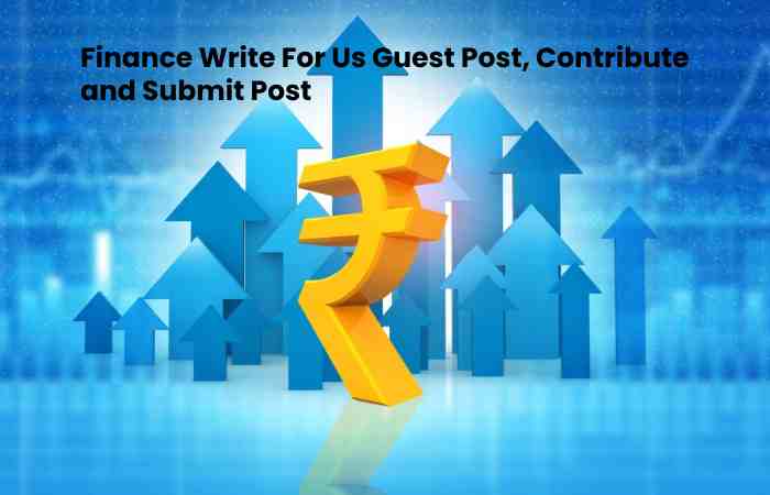 Finance Write For Us Guest Post, Contribute and Submit Post