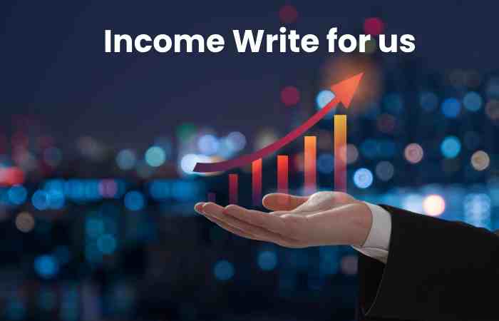 Income Write for us - Guest Post, Contribute and Submit Post