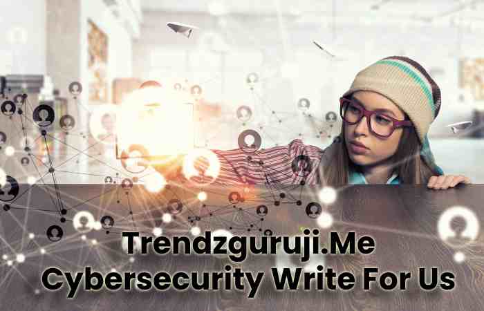 Trendzguruji.Me Cybersecurity Write For Us
