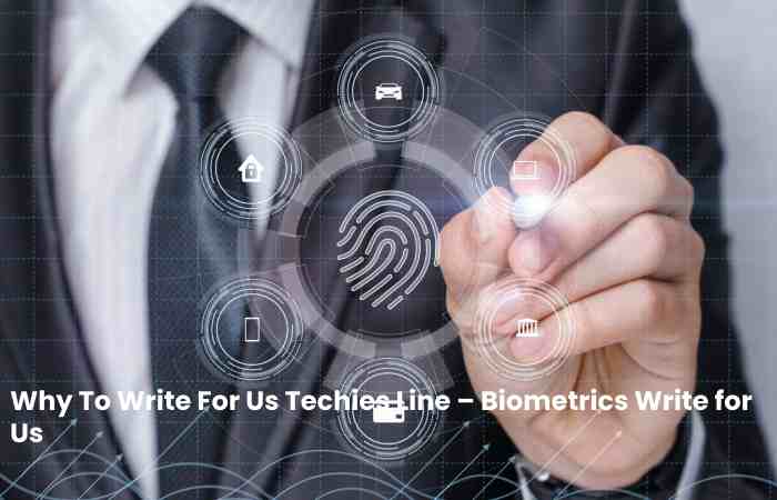Why To Write For Us Techies Line – Biometrics Write for Us (1)