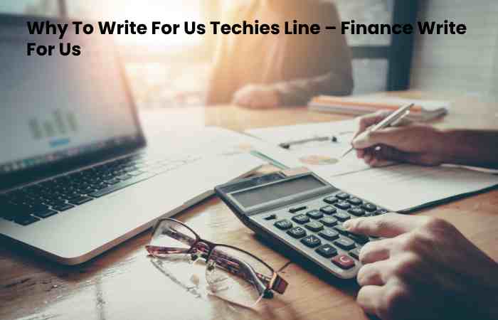 Why To Write For Us Techies Line – Finance Write For Us