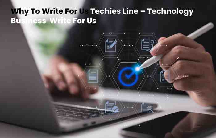 Why To Write For Us Techies Line – Technology Business  Write For Us (1)