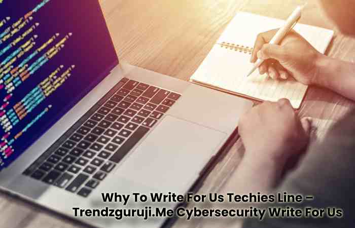 Why To Write For Us Techies Line – Trendzguruji.Me Cybersecurity Write For Us (1)