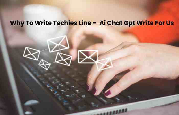 Why To Write Techies Line –  Ai Chat Gpt Write For Us