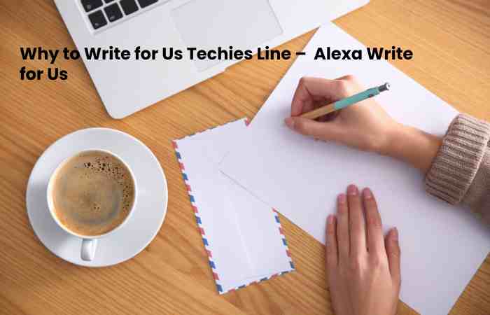 Why to Write for Us Techies Line –  Alexa Write for Us