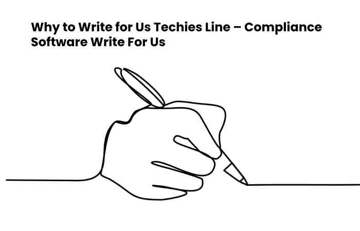 Why to Write for Us Techies Line – Compliance Software Write For Us