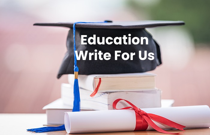 Education Write For Us Education Guest post Contribute, and Submit Post