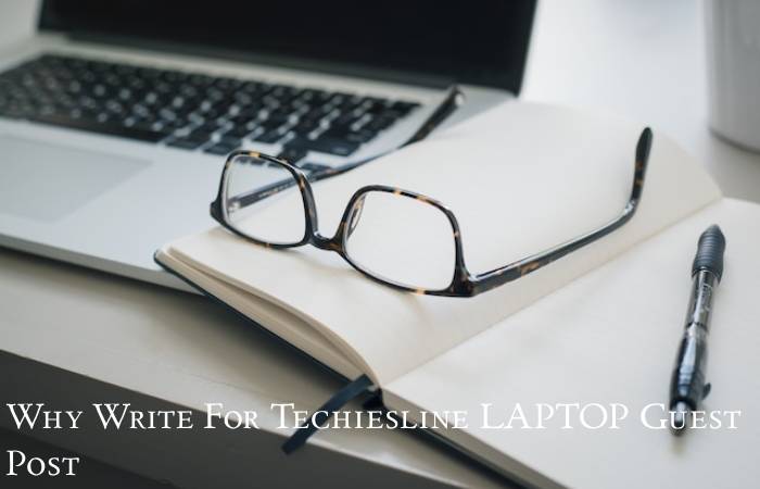 Why Write For Techiesline LAPTOP Guest Post