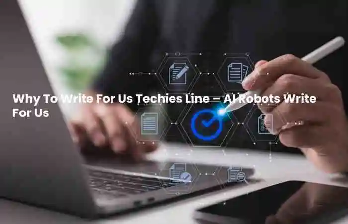 Why To Write For Us Techies Line – AI Robots Write For Us