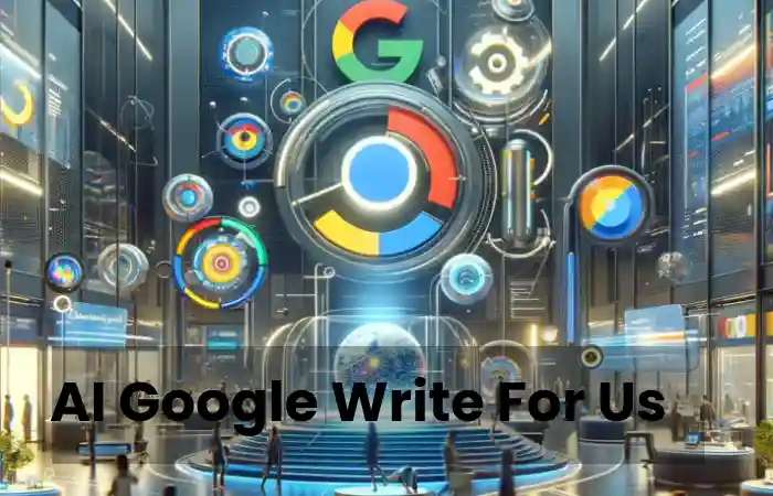 AI Google Write For Us  – Contribute, and Submit Guest Post