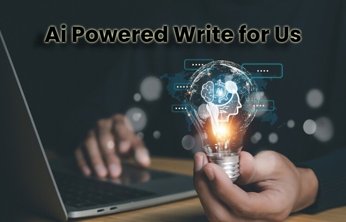 Ai Powered Write for Us - Guest Post, Contribute, And Submit Post