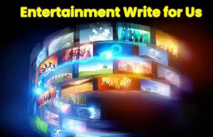 Entertainment Write for Us - Guest Post, and Submit Post