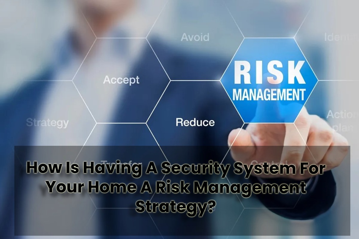How Is Having A Security System For Your Home A Risk Management Strategy?