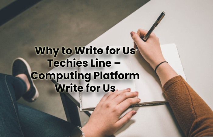 Why to Write for Us Techies Line –  Computing Platform Write for Us