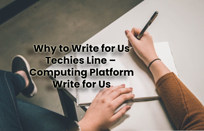 Why to Write for Us Techies Line –  Computing Platform Write for Us