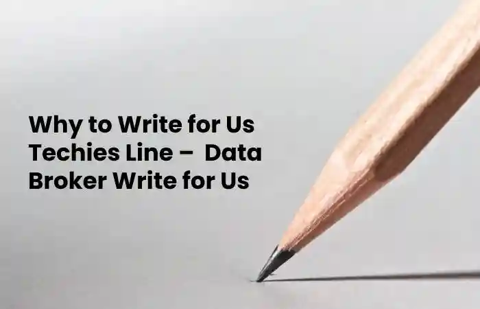 Why to Write for Us Techies Line –  Data Broker Write for Us