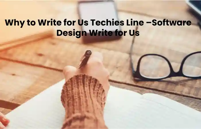 Why to Write for Us Techies Line –Software Design Write for Us