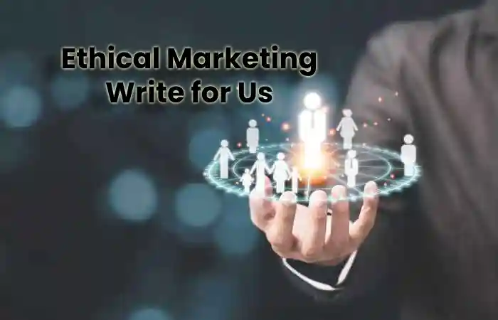 Ethical Marketing Write for Us - Guest Post, Donate, Contribute