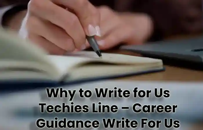 Why to Write for Us Techies Line – Career Guidance Write For Us