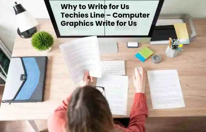 Why to Write for Us Techies Line – Computer Graphics Write for Us