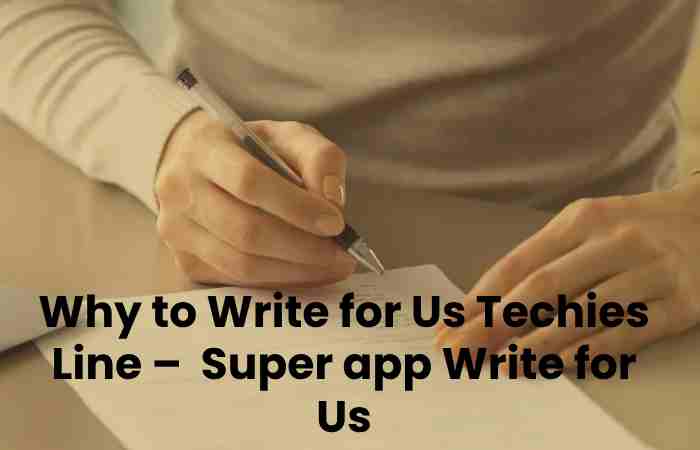 Why to Write for Us Techies Line –  Super app Write for Us