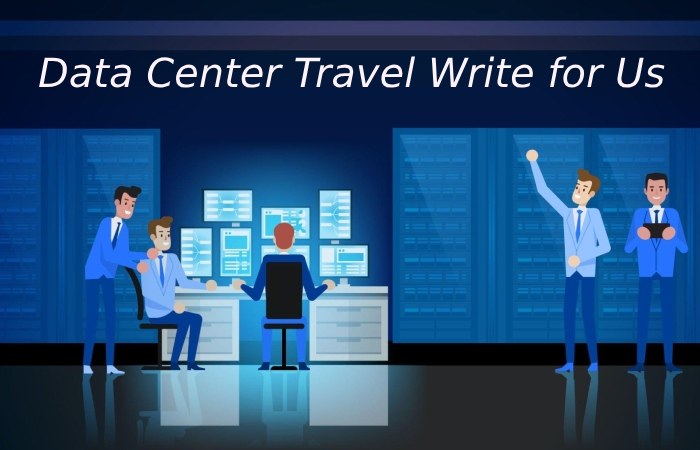 Data Center Travel Write for Us 